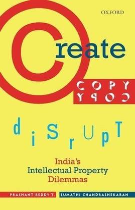 Create, Copy, Disrupt  - IndiaÃÂ¢ÃÂÃÂs Intellectual Property Dilemmas