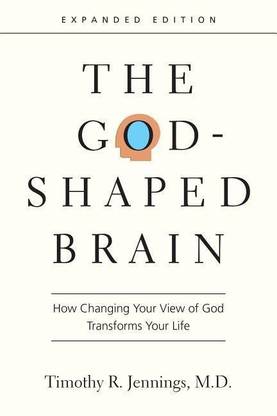The God-Shaped Brain - How Changing Your View of God Transforms Your Life