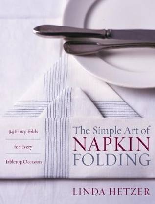 The Simple Art of Napkin Folding  - 94 Fancy Folds for Every Tabletop Occasion