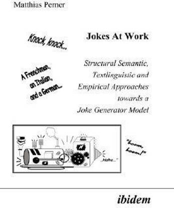 Jokes at Work. Structural Semantic, Textlinguistic and Empirical Approaches Towards a Joke Generator Model