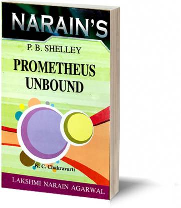Narain's Prometheus Unbound * (English): Shelley P.B. [Paperback] K.C. Chakravarti - Introduction to Prometheus Unbound , Text with Paraphrase , Notes , Questions and Answers.