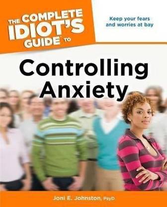 The Complete Idiot's Guide to Controlling Anxiety
