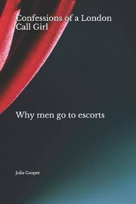 Confessions of a London Call Girl Why men go to escorts