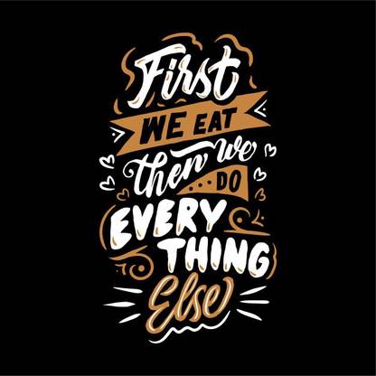 First We Eat Then We Do Everything Else wall poster wallpaper 12 X 18 Inches Paper Print