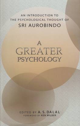 A Greater Psychology ; an Introduction to the Psychological Thought of Sri Aurobindo