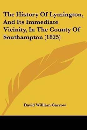 The History Of Lymington, And Its Immediate Vicinity, In The County Of Southampton (1825)