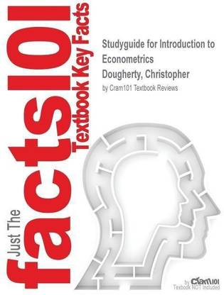 Studyguide for Introduction to Econometrics by Dougherty, Christopher, ISBN 9780199676828
