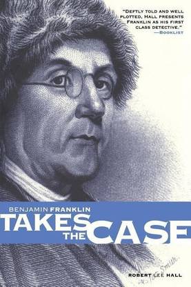 Benjamin Franklin Takes the Case: Benjamin Franklin Mysteries