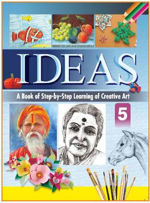 Ideas 5 (A Book Of Step-By-Step Learning Of Creative Art) An Art & Craft Book For Class 5