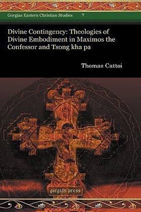 Divine Contingency: Theologies of Divine Embodiment in Maximos the Confessor and Tsong kha pa