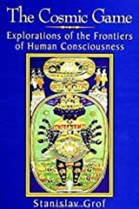 The Cosmic Game: Explorations of the Frontiers of Human Consciousness