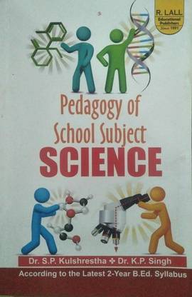 PEDAGOGY OF SCHOOL SUBJECT SCIENCE  - PEDAGOGY OF SCHOOL SUBJECT SCIENCE BY KULSHRESHTHA