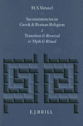 Inconsistencies in Greek and Roman Religion, Volume 2: Transition and Reversal in Myth and Ritual