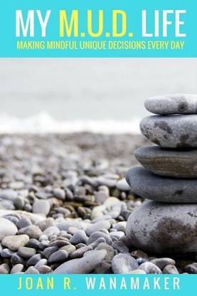 My M.U.D. Life: Making Mindful Unique Decisions Every Day