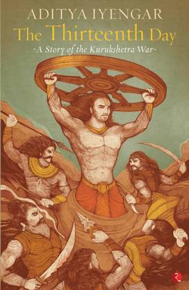 The Thirteenth Day: A Story of the Kurukshetra War  - A Story of the Kurukshetra War
