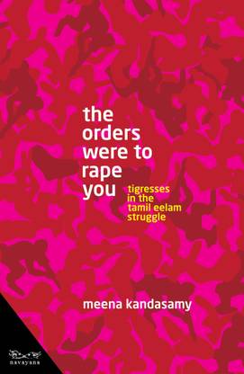 THE ORDERS WERE TO RAPE YOU: TIGRESSES IN THE TAMIL EELAM STRUGGLE