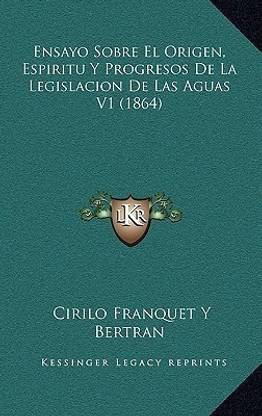 Ensayo Sobre El Origen, Espiritu Y Progresos De La Legislacion De Las Aguas V1 (1864)