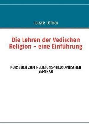 Die Lehren der Vedischen Religion - eine Einfuhrung