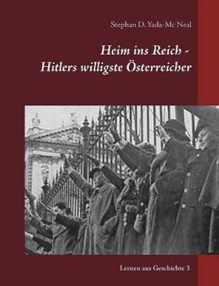 Heim ins Reich - Hitlers willigste OEsterreicher