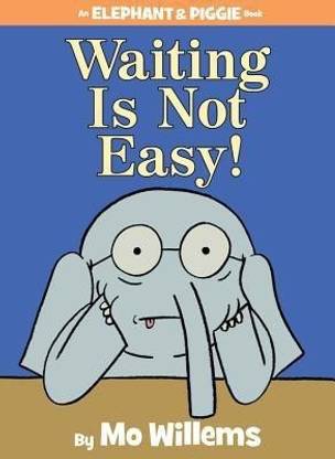 Waiting Is Not Easy!-An Elephant and Piggie Book