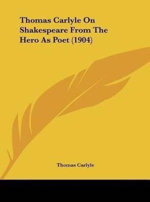 Thomas Carlyle On Shakespeare From The Hero As Poet (1904)
