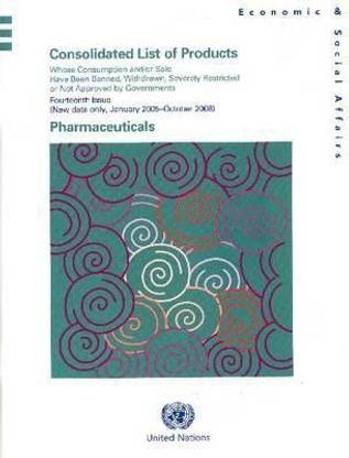 Consolidated List of Products whose Consumption and/or Sale Have been Banned, Withdrawn, Severely Restricted or not Approved by Governments