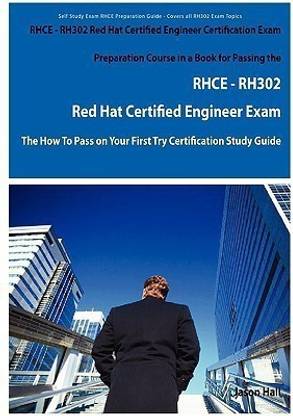 Rhce - Rh302 Red Hat Certified Engineer Certification Exam Preparation Course in a Book for Passing the Rhce - Rh302 Red Hat Certified Engineer Exam -