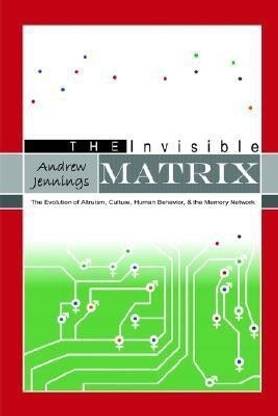 The Invisible Matrix: Evolution of Altruism, Culture, Human Behavior, & the Memory Network
