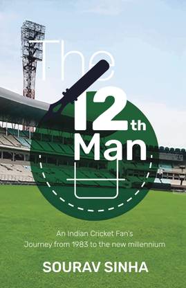 The 12th Man  - An Indian Cricket Fan’s Journey from 1983 to the new millennium