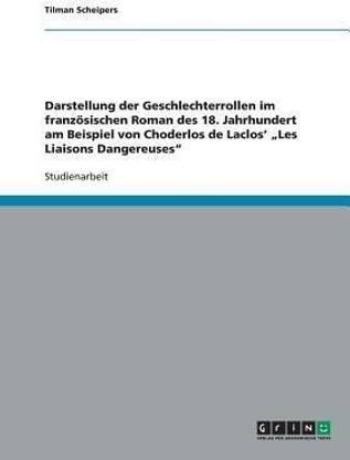 Darstellung der Geschlechterrollen im franzoesischen Roman des 18. Jahrhundert am Beispiel von Choderlos de Laclos' "Les Liaisons Dangereuses"