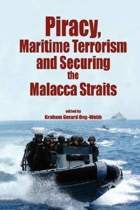 Piracy, Maritime Terrorism and Securing the Malacca Straits