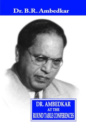 DR. AMBEDKAR AT THE ROUND TABLE CONFERENCES