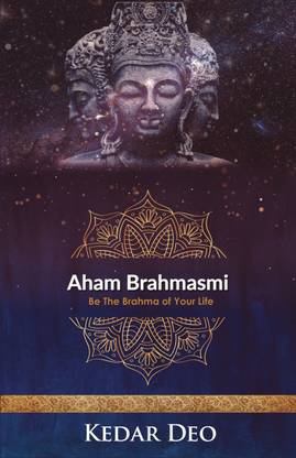 Aham Brahmasmi  - Be the Brahma of your Life