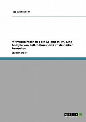 Mitmachfernsehen oder Geldmach-TV? Eine Analyse von Call-In-Quizshows im deutschen Fernsehen