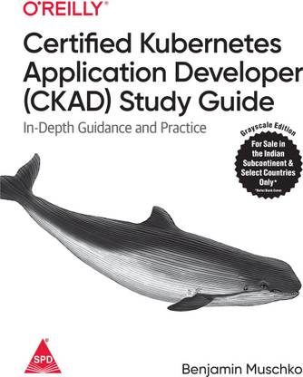 Certified Kubernetes Application Developer (CKAD) Study Guide: In-Depth Guidance and Practice (Grayscale Indian Edition)