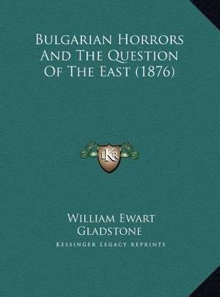 Bulgarian Horrors And The Question Of The East (1876)