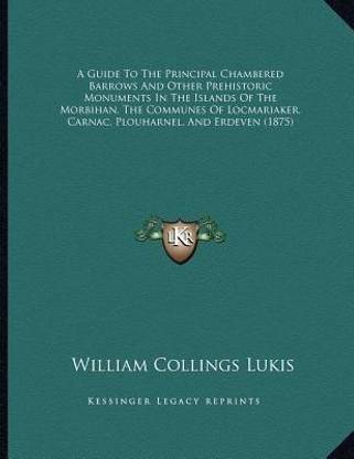 A Guide To The Principal Chambered Barrows And Other Prehistoric Monuments In The Islands Of The Morbihan, The Communes Of Locmariaker, Carnac, Plouharnel, And Erdeven (1875)