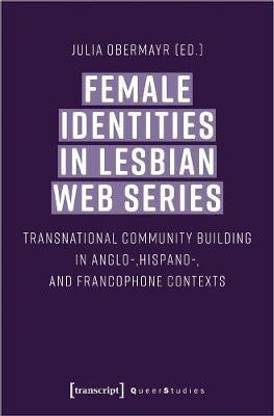 Female Identities in Lesbian Web Series - Transnational Community Building in Anglo-, Hispano-, and Francophone Contexts