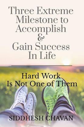 THREE EXTREME MILESTONE TO ACCOMPLISH &amp; GAIN SUCCESS IN LIFE HARD WORK IS NOT ONE OF THEM