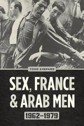 Sex, France, and Arab Men, 1962-1979
