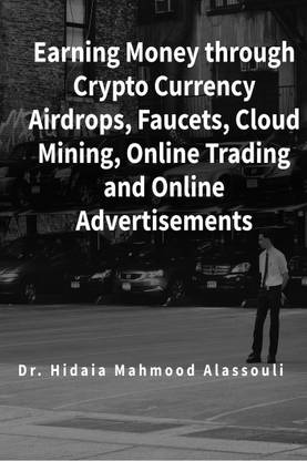 Earning Money through Crypto Currency Airdrops, Faucets, Cloud Mining, Online Trading and Online Advertisements