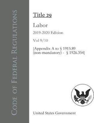 Code of Federal Regulations Title 29 Labor 2019-2020 Edition Vol 9/10 [Appendix A to 1915.89 (non-mandatory) - 1926.354]