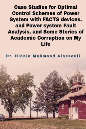 Case Studies for Optimal Control Schemes of Power System with FACTS devices, and Power system Fault Analysis, and Some Stories of Academic Corruption