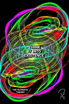 THINK IT INTO EXISTENCE - The Ultimate Theory