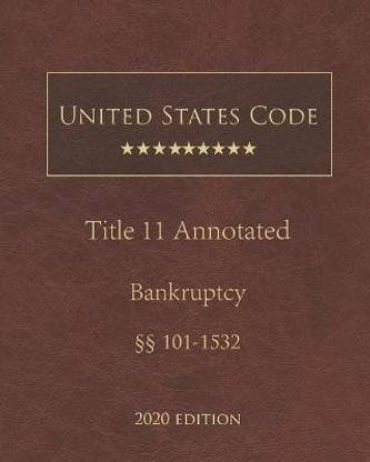 United States Code Annotated Title 11 Bankruptcy 2020 Edition 101 - 1532