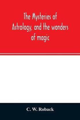 The mysteries of astrology, and the wonders of magic