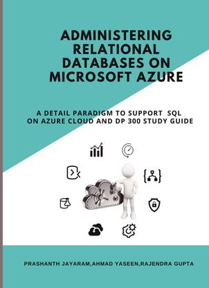 Administering Relational Databases on Microsoft Azure  - A DETAIL PARADIGM TO SUPPORT AZURE SQL ON CLOUD AND DP 300 STUDY GUIDE