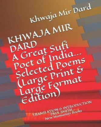 KHWAJA MIR DARD A Great Sufi Poet of India... Selected Poems (Large Print & Large Format Edition)