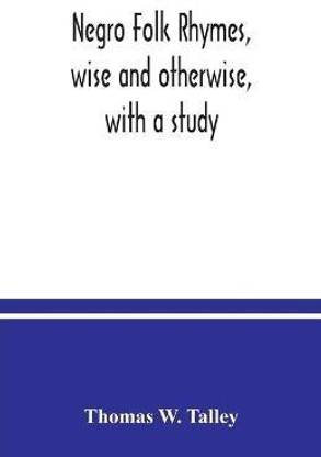 Negro folk rhymes, wise and otherwise, with a study