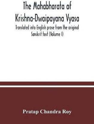 The Mahabharata of Krishna-Dwaipayana Vyasa. Translated into English prose from the original Sanskrit text (Volume I)